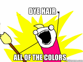 DYE HAIR ALL OF THE COLORS  All The Things