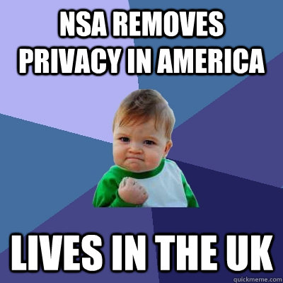 NSA removes privacy in America Lives in the UK - NSA removes privacy in America Lives in the UK  Success Kid