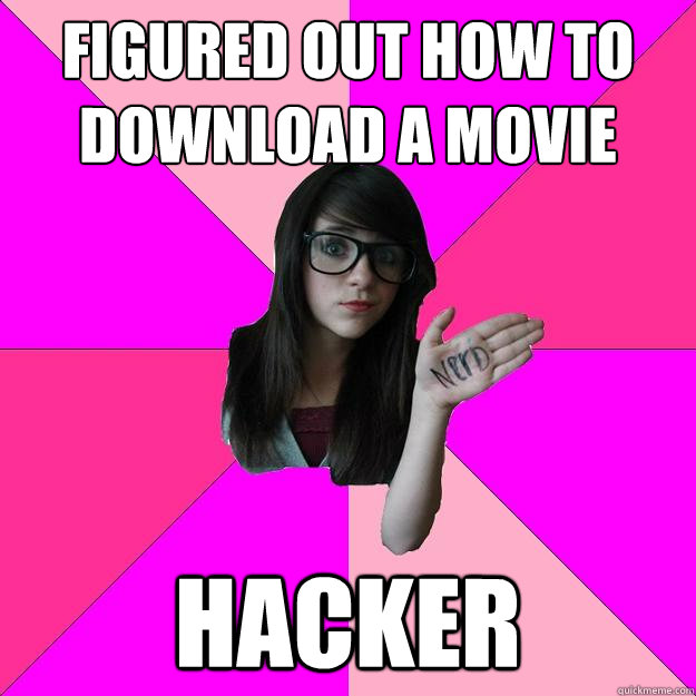 figured out how to download a movie hacker - figured out how to download a movie hacker  Idiot Nerd Girl