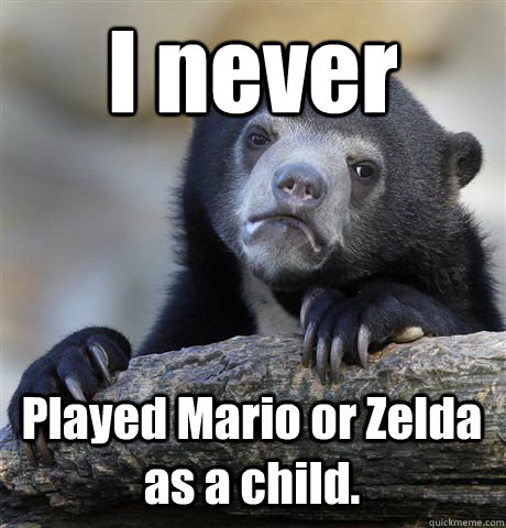 I never Played Mario or Zelda as a child.  Confession Bear