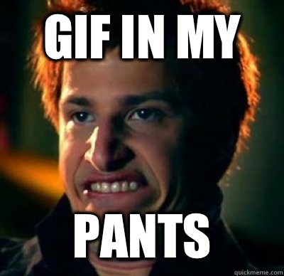 GIF in my pants  Jizz In My Pants
