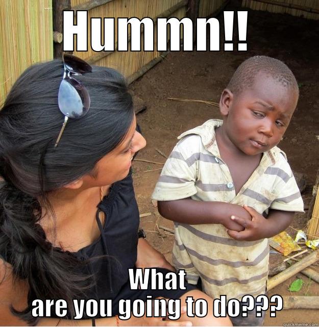 HUMMN!! WHAT ARE YOU GOING TO DO??? Skeptical Third World Kid