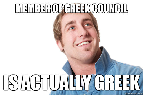 Member of greek council is actually greek  Misunderstood D-Bag