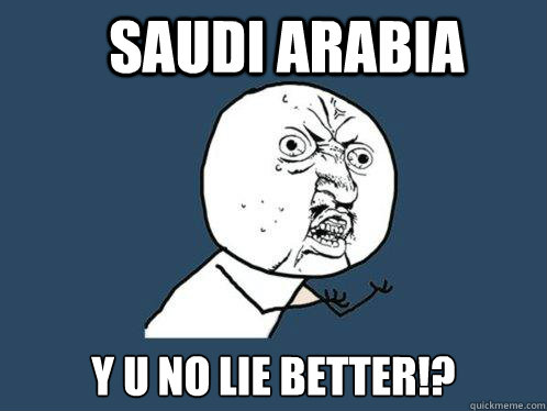 Saudi arabia y u no lie better!?  Y U No