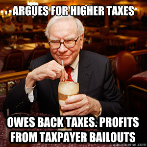 Argues For Higher Taxes Owes Back Taxes. Profits From Taxpayer Bailouts  Warren Buffett