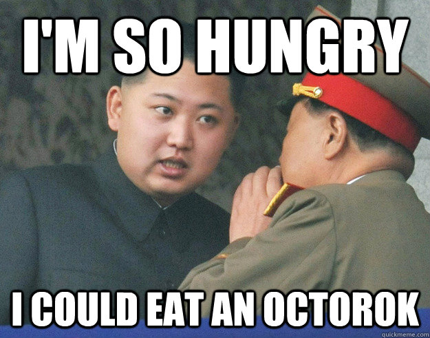I'm so hungry I could eat an Octorok  Hungry Kim Jong Un