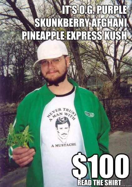 it's O.G. purple skunkberry afghani pineapple express kush $100 read the shirt  