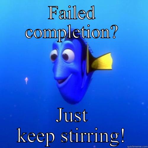 FAILED COMPLETION? JUST KEEP STIRRING! dory