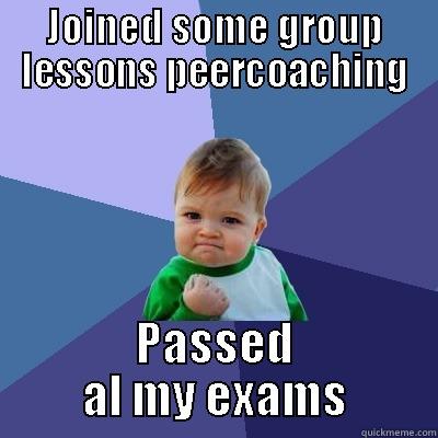 JOINED SOME GROUP LESSONS PEERCOACHING PASSED AL MY EXAMS Success Kid
