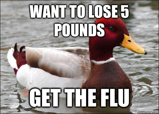 Want to lose 5 pounds  Get the flu   Malicious Advice Mallard