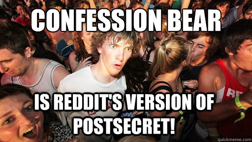 Confession bear is reddit's version of postsecret!  Sudden Clarity Clarence
