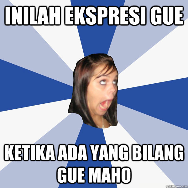 INILAH EKSPRESI GUE KETIKA ADA YANG BILANG GUE MAHO  Annoying Facebook Girl