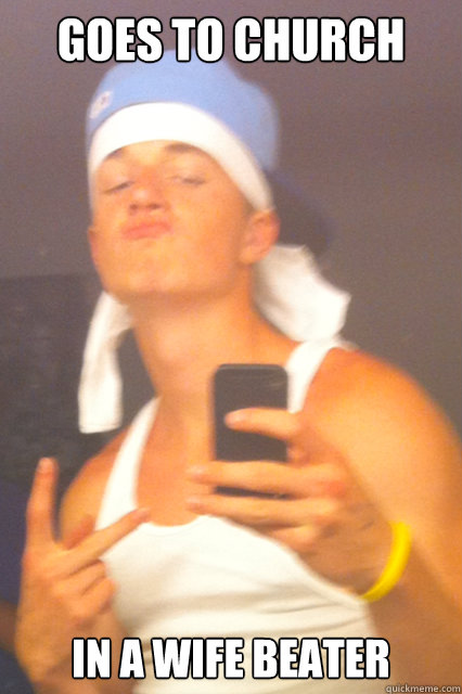 Goes to church  in a wife beater  - Goes to church  in a wife beater   Wigger Winston