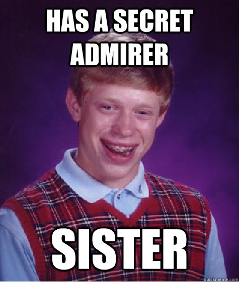 Has a secret admirer sister  Bad Luck Brian