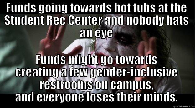 FUNDS GOING TOWARDS HOT TUBS AT THE STUDENT REC CENTER AND NOBODY BATS AN EYE FUNDS MIGHT GO TOWARDS CREATING A FEW GENDER-INCLUSIVE RESTROOMS ON CAMPUS, AND EVERYONE LOSES THEIR MINDS. Joker Mind Loss
