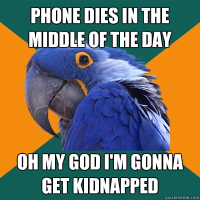 phone dies in the middle of the day oh my god i'm gonna get kidnapped   Paranoid Parrot
