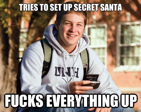 Tries to set up Secret Santa fucks everything up  College Freshman