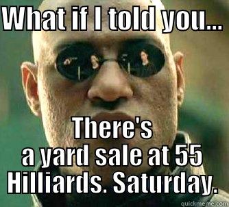 WHAT IF I TOLD YOU…  THERE'S A YARD SALE AT 55 HILLIARDS. SATURDAY. Matrix Morpheus