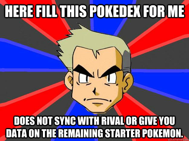 Here fill this Pokedex for me  Does not sync with rival or give you data on the remaining starter pokemon. - Here fill this Pokedex for me  Does not sync with rival or give you data on the remaining starter pokemon.  Professor Oak