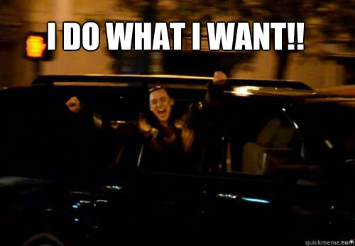I DO WHAT I WANT!!   