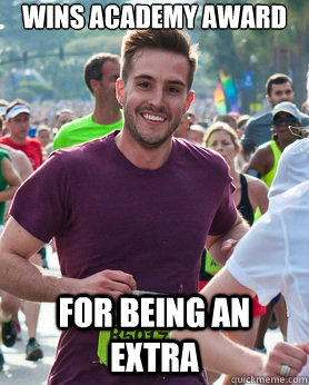 Wins academy award for being an extra  Ridiculously photogenic guy