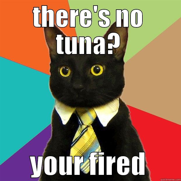 THERE'S NO TUNA? YOUR FIRED Business Cat