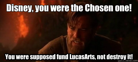 Disney, you were the Chosen one! You were supposed fund LucasArts, not destroy it! - Disney, you were the Chosen one! You were supposed fund LucasArts, not destroy it!  desperate obi wan
