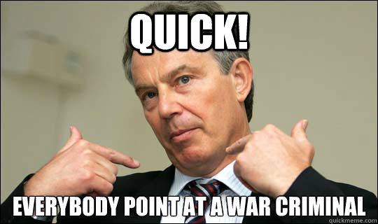 Quick! everybody point at a war criminal
  Tony Blair