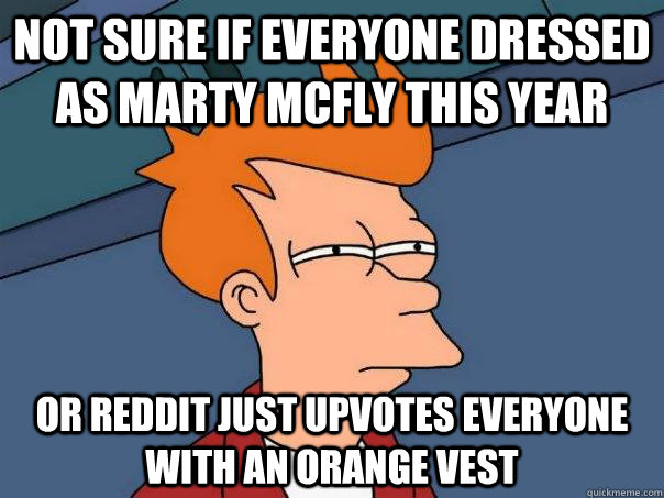 Not sure if everyone dressed as Marty McFly this year Or reddit just upvotes everyone with an orange vest  Futurama Fry