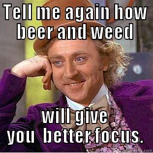 TELL ME AGAIN HOW BEER AND WEED WILL GIVE YOU  BETTER FOCUS. Condescending Wonka
