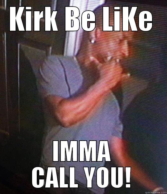 KIRK BE LIKE IMMA CALL YOU! Misc