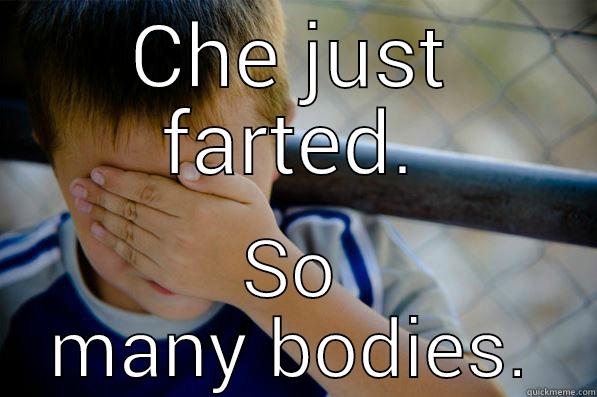 CHE JUST FARTED. SO MANY BODIES. Confession kid