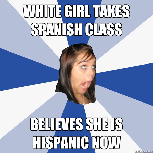 White Girl takes Spanish Class Believes she is hispanic now  Annoying Facebook Girl