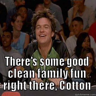  THERE'S SOME GOOD CLEAN FAMILY FUN RIGHT THERE, COTTON Misc
