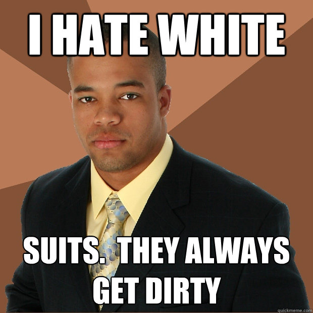 I hate white  suits.  they always get dirty - I hate white  suits.  they always get dirty  Successful Black Man