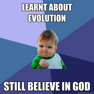 Learnt about evolution Still believe in God  Success Kid