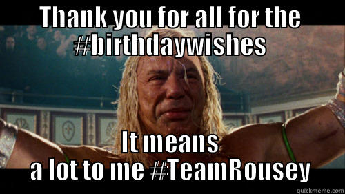 THANK YOU FOR ALL FOR THE #BIRTHDAYWISHES IT MEANS A LOT TO ME #TEAMROUSEY Misc
