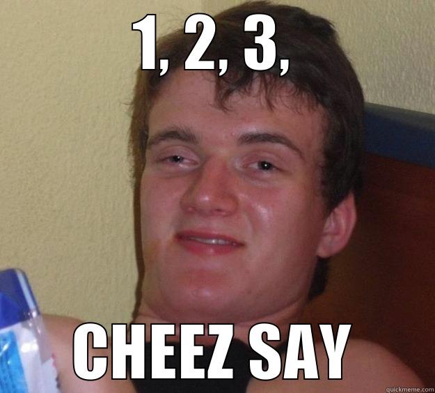 1, 2, 3, CHEEZ SAY 10 Guy