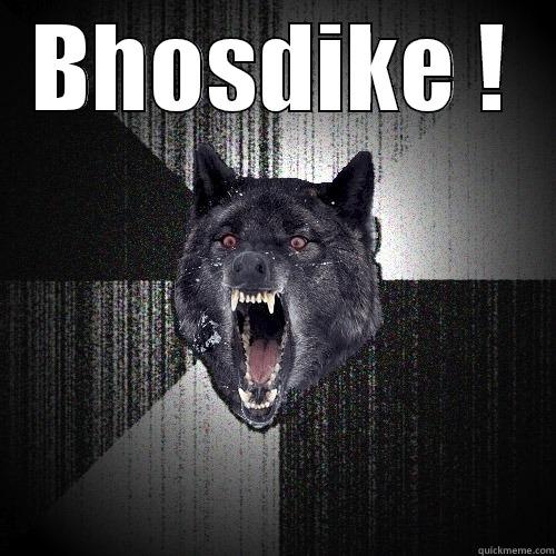 BHOSDIKE !  Insanity Wolf