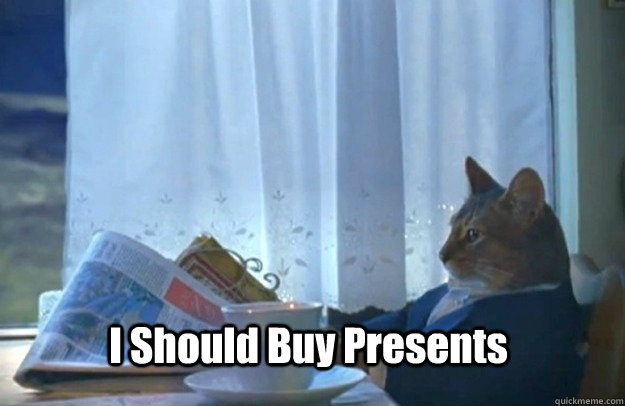 I Should Buy Presents  Sophisticated Cat