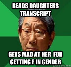 reads daughters transcript gets mad at her  for getting f in gender - reads daughters transcript gets mad at her  for getting f in gender  High Expectation Asian Dad