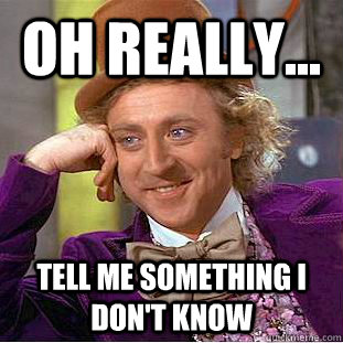 Oh really... tell me something i don't know  Creepy Wonka