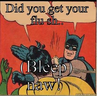 DID YOU GET YOUR FLU SH.. (BLEEP) NAW!  Slappin Batman