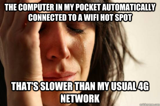 the computer in my pocket automatically connected to a wifi hot spot that's slower than my usual 4g network  First World Problems