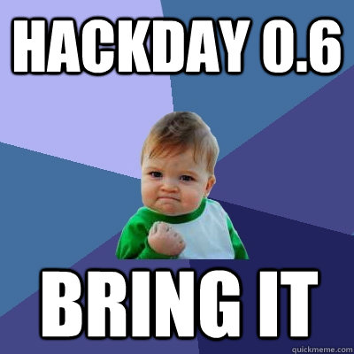 Hackday 0.6 Bring it  Success Kid