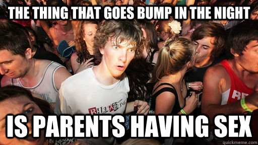 the thing that goes bump in the night is parents having sex  Sudden Clarity Clarence