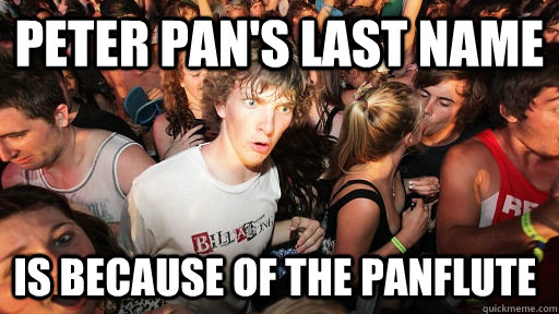 PETER PAN'S LAST NAME IS BECAUSE OF THE PANFLUTE  Sudden Clarity Clarence