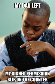 My Dad left my signed permission slip on the counter  Succesful Black Mans son