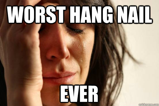 Worst Hang Nail  EVEr - Worst Hang Nail  EVEr  First World Problems