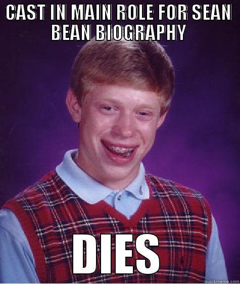 CAST IN MAIN ROLE FOR SEAN BEAN BIOGRAPHY DIES Bad Luck Brian